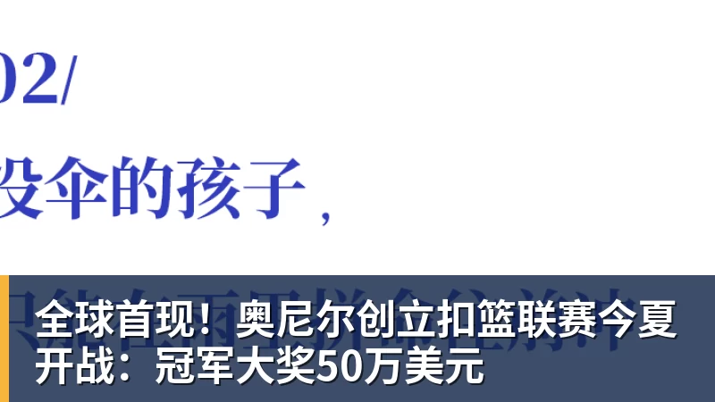全球首现！奥尼尔创立扣篮联赛今夏开战：冠军大奖50万美元