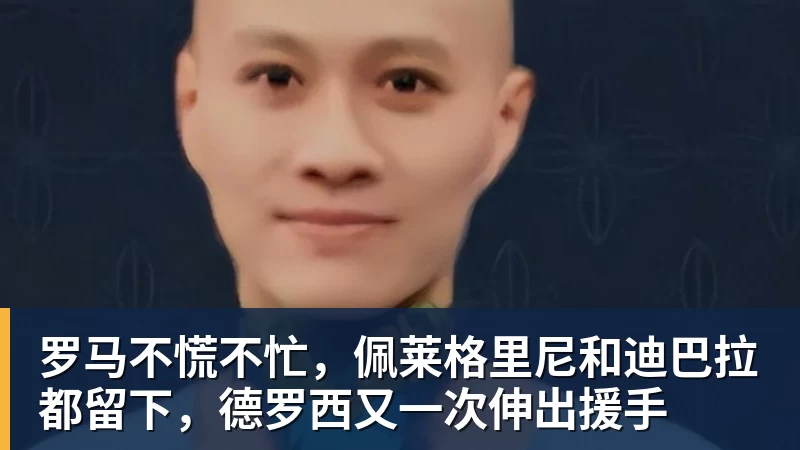 星空体育罗马不慌不忙，佩莱格里尼和迪巴拉都留下，德罗西又一次伸出援手