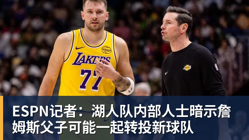 星空体育ESPN记者：湖人队内部人士暗示詹姆斯父子可能一起转投新球队