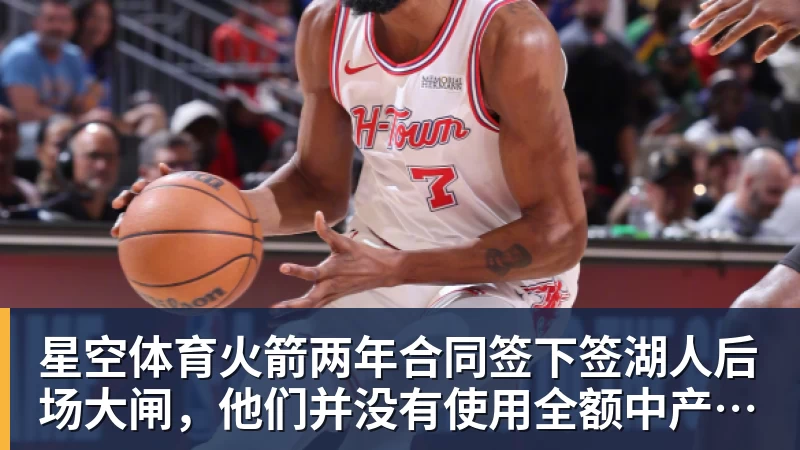 星空体育火箭两年合同签下签湖人后场大闸，他们并没有使用全额中产特例？