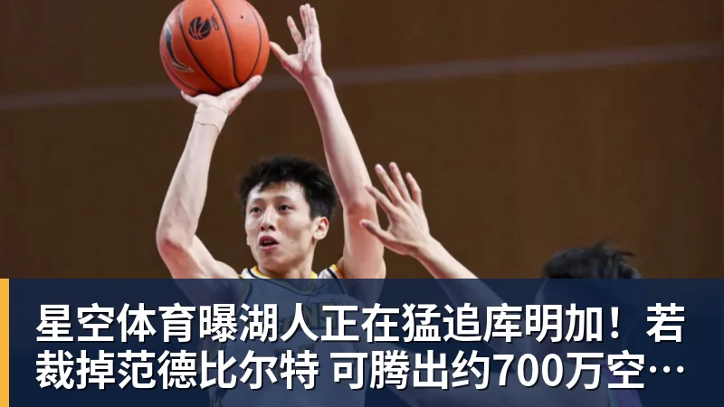 星空体育曝湖人正在猛追库明加！若裁掉范德比尔特 可腾出约700万空间报价