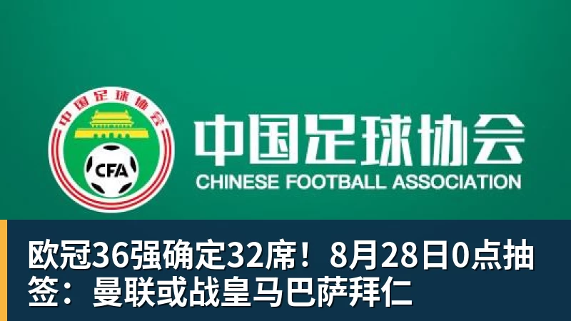 欧冠36强确定32席！8月28日0点抽签：曼联或战皇马巴萨拜仁