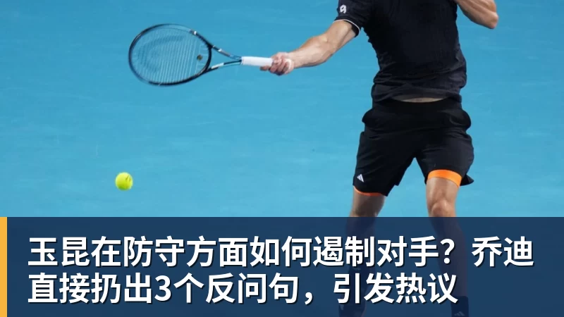 玉昆在防守方面如何遏制对手？乔迪直接扔出3个反问句，引发热议