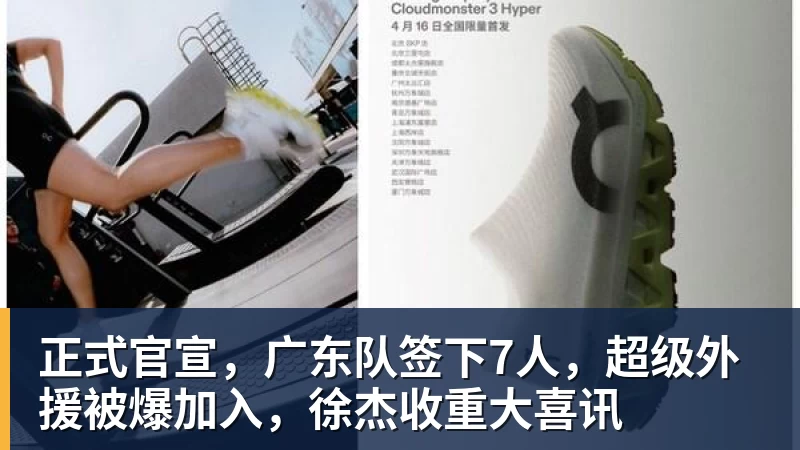 正式官宣，广东队签下7人，超级外援被爆加入，徐杰收重大喜讯
