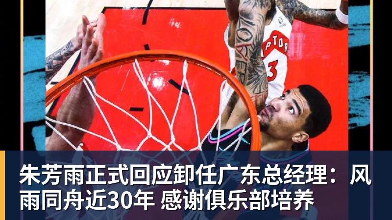 朱芳雨正式回应卸任广东总经理：风雨同舟近30年 感谢俱乐部培养