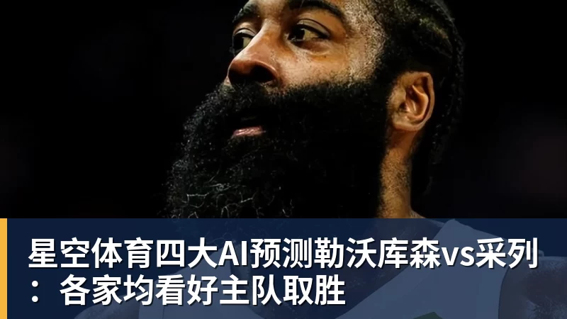 星空体育四大AI预测勒沃库森vs采列：各家均看好主队取胜