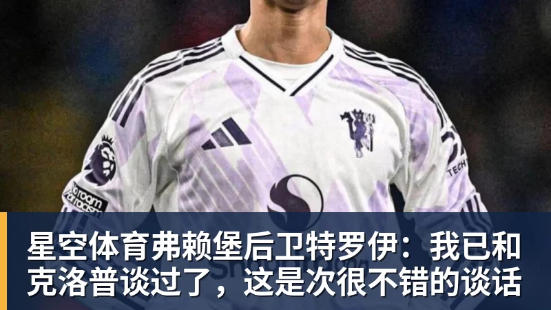 星空体育弗赖堡后卫特罗伊：我已和克洛普谈过了，这是次很不错的谈话