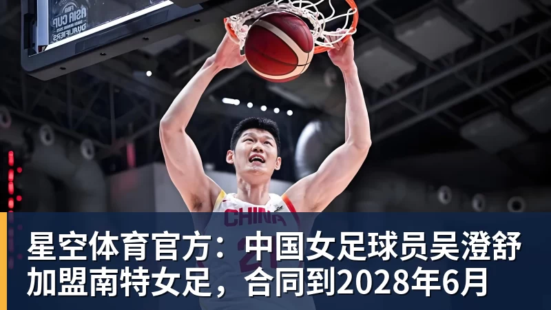 星空体育官方：中国女足球员吴澄舒加盟南特女足，合同到2028年6月