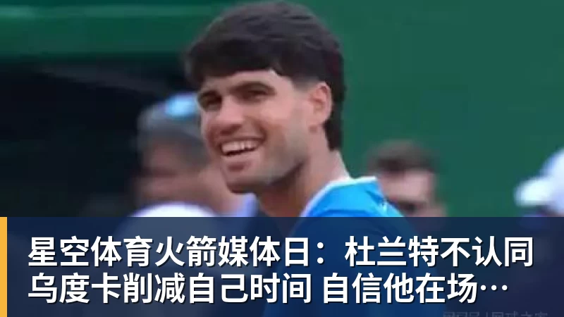 星空体育火箭媒体日：杜兰特不认同乌度卡削减自己时间 自信他在场球队才最强