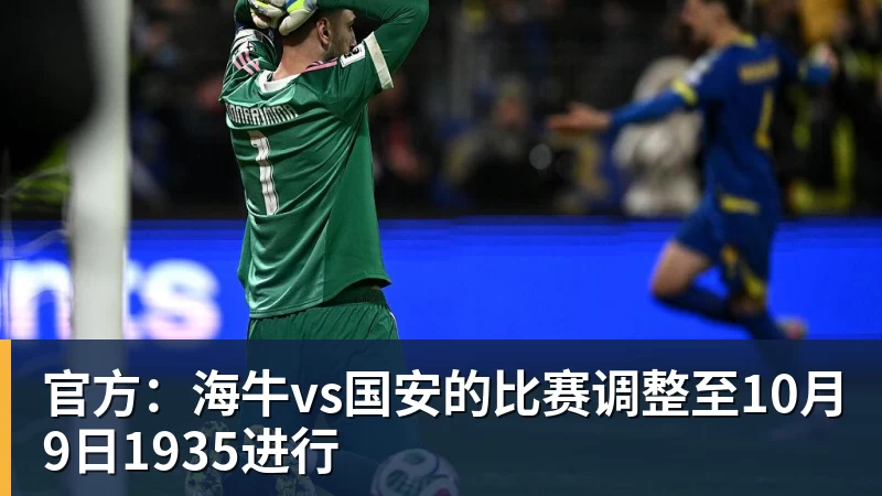 星空体育官方：海牛vs国安的比赛调整至10月9日1935进行