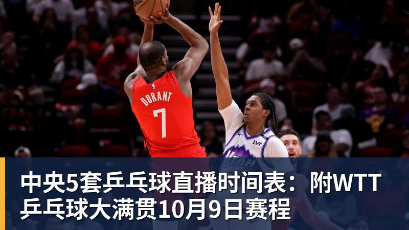 中央5套乒乓球直播时间表：附WTT乒乓球大满贯10月9日赛程