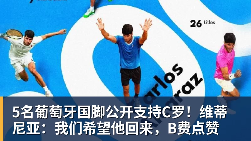 5名葡萄牙国脚公开支持C罗！维蒂尼亚：我们希望他回来，B费点赞