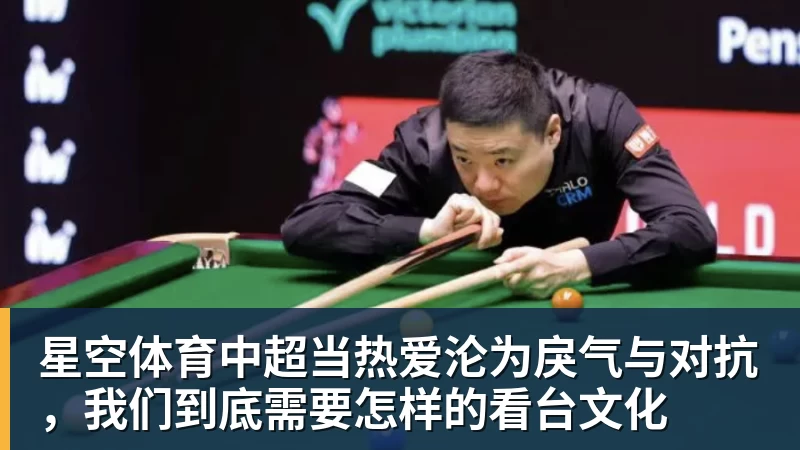 星空体育中超当热爱沦为戾气与对抗，我们到底需要怎样的看台文化