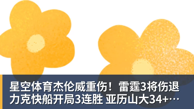 星空体育杰伦威重伤！雷霆3将伤退力克快船开局3连胜 亚历山大34+6+5