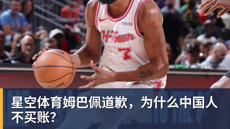 星空体育姆巴佩道歉，为什么中国人不买账？